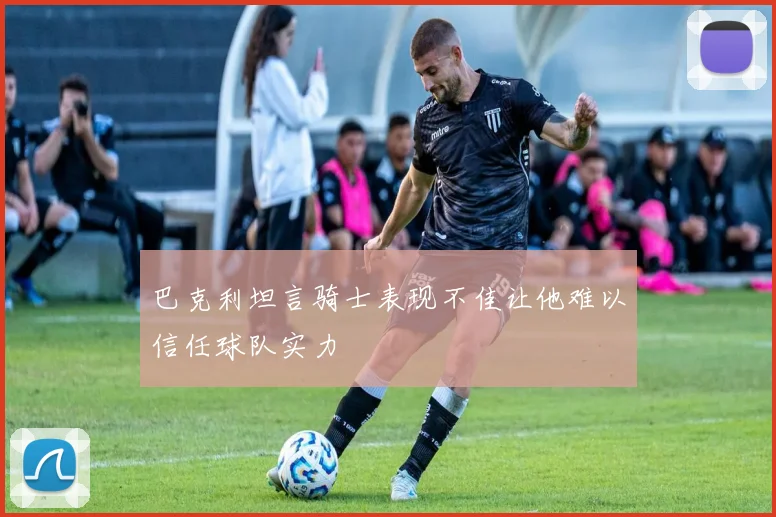 巴克利坦言骑士表现不佳让他难以信任球队实力