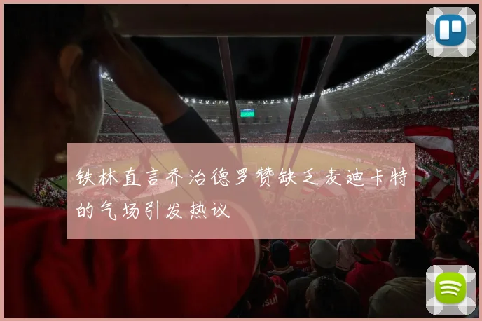 铁林直言乔治德罗赞缺乏麦迪卡特的气场引发热议